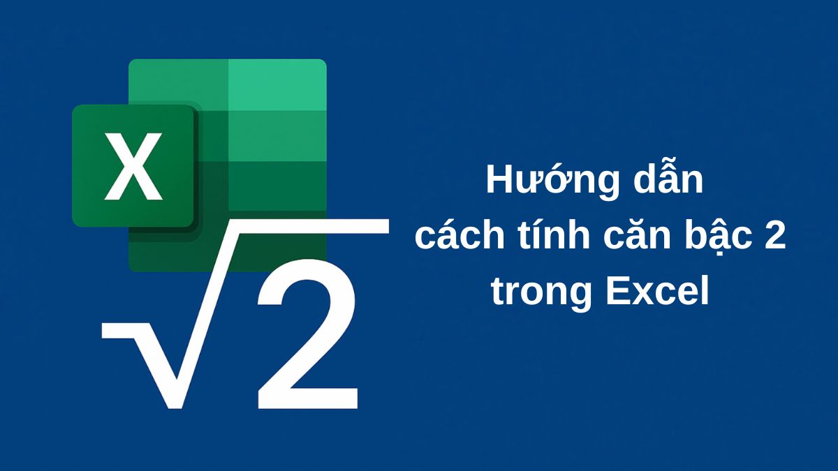 Hướng dẫn cách tính căn bậc 2 trong Excel chi tiết 2025